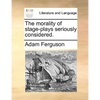 The morality of stage-plays seriously considered. - Paperback