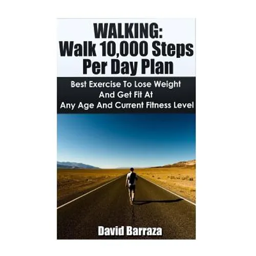 Walking: Walk 10,000 Steps Per Day Plan: Best Exercise To Lose Weight and Get Fit At Any Age And Current Fitness Level - Paperback