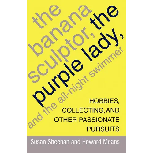 The Banana Sculptor, the Purple Lady, and the All-Night Swimmer: Hobbies, Collecting, and Other Passionate Pursuits - Paperback