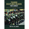 Training Disciplined Soldiers for Christ: The Influence of American Fundamentalism on Prairie Bible Institute (1922-1980) - Hardcover