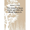 The Gospel of Jesus Christ and Why the World Rejects It - Paperback
