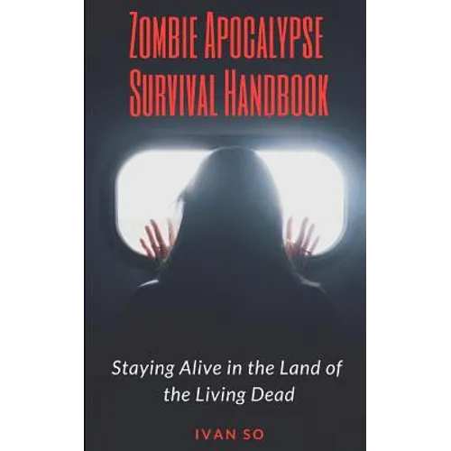 Zombie Apocalypse Survival Handbook: Staying Alive in the Land of the Living Dead - Paperback