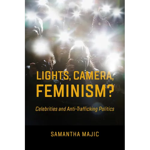 Lights, Camera, Feminism?: Celebrities and Anti-Trafficking Politics - Hardcover