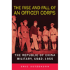 The Rise and Fall of an Officer Corps: The Republic of China Military, 1942-1955 - Hardcover