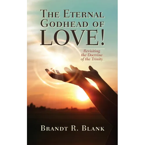 The Eternal Godhead of Love!: Revisiting the Doctrine of the Trinity - Paperback