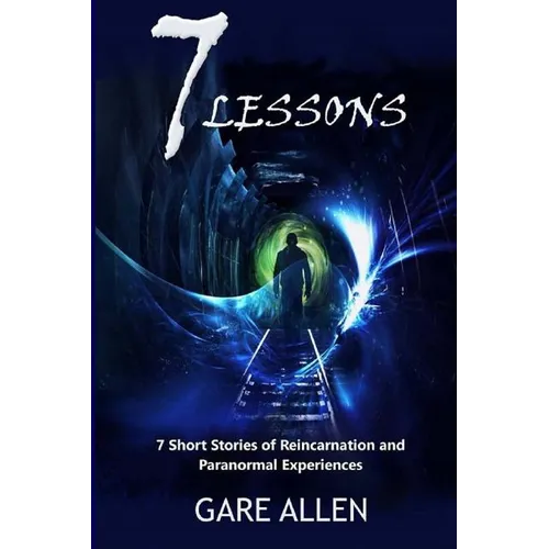 7 Lessons-7 Short Stories of Reincarnation and Paranormal Experiences - Paperback
