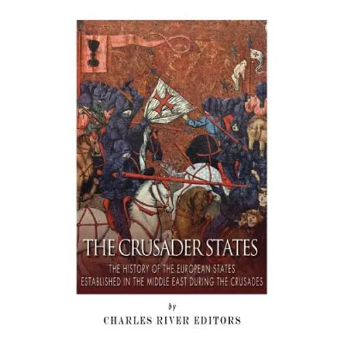 The Crusader States: The History of the European States Established in the Middle East during the Crusades - Paperback