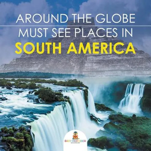 Around The Globe - Must See Places in South America - Paperback