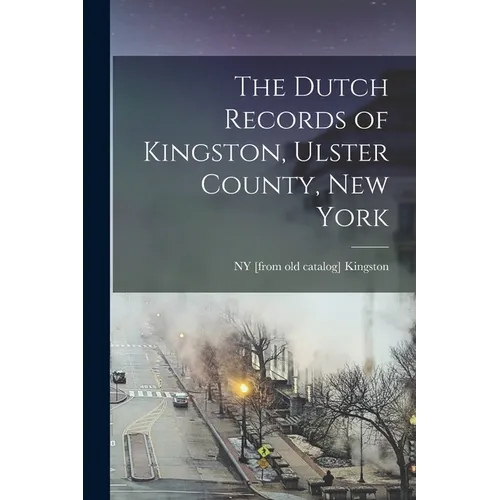 The Dutch Records of Kingston, Ulster County, New York - Paperback