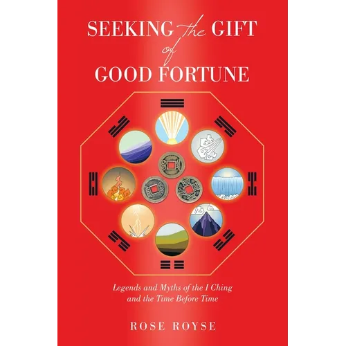 Seeking the Gift of Good Fortune: Legends and Myths of the I Ching and the Time Before Time - Paperback