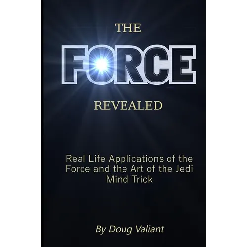 The Force Revealed: Real Life Applications of the Force and the Art of the Jedi Mind Trick - Paperback