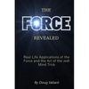 The Force Revealed: Real Life Applications of the Force and the Art of the Jedi Mind Trick - Paperback
