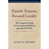 Punish Treason, Reward Loyalty: The Forgotten Goals of Constitutional Reform After the Civil War - Hardcover