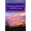 Healing Beyond Grief & Loss: Grief Care - Paperback