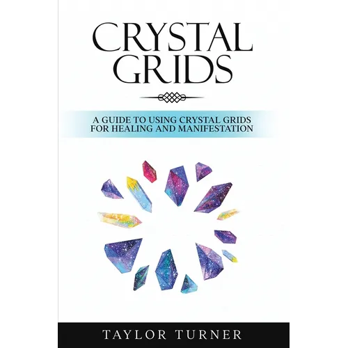 Crystal Grids: A Guide to Using Crystal Grids for Healing and Manifestation - Paperback