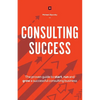 Consulting Success: The Proven Guide to Start, Run and Grow a Successful Consulting Business - Paperback