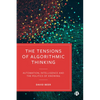 The Tensions of Algorithmic Thinking: Automation, Intelligence and the Politics of Knowing - Paperback