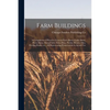 Farm Buildings; a Compilation of Plans for General Farm Barns, Cattle Barns, Horse Barns, Sheep Folds, Swine Pens, Poultry Houses, Silos, Feeding Rack - Paperback