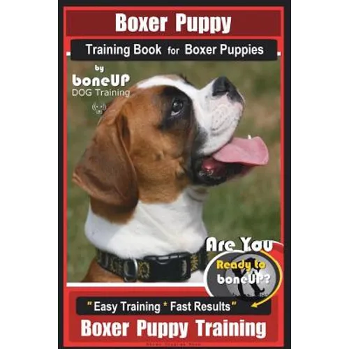 Boxer Puppy Training Book for Boxer Puppies By BoneUP DOG Training: Are You Ready to Bone UP? Easy Training * Fast Results Boxer Puppy Training - Paperback