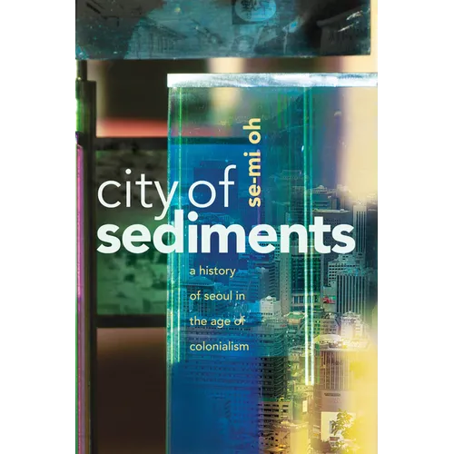 City of Sediments: A History of Seoul in the Age of Colonialism - Hardcover