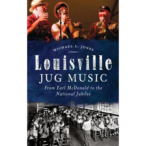 Louisville Jug Music: From Earl McDonald to the National Jubilee - Hardcover