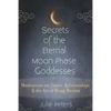Secrets of the Eternal Moon Phase Goddesses: Meditations on Desire, Relationships and the Art of Being Broken - Hardcover