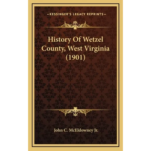 History Of Wetzel County, West Virginia (1901) - Hardcover