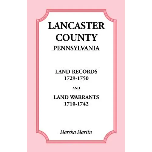 Lancaster County, Pennsylvania Land Records, 1729-1750, and Land Warrants, 1710-1742 - Paperback