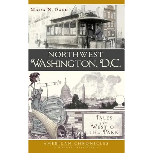 Northwest Washington, D.C.: Tales from West of the Park - Hardcover