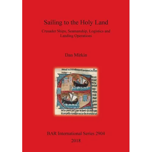 Sailing to the Holy Land: Crusader Ships, Seamanship, Logistics and Landing Operations - Paperback