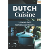 Dutch Cuisine: Looking Into Netherland Recipes: Unique Dutch Dishes - Paperback