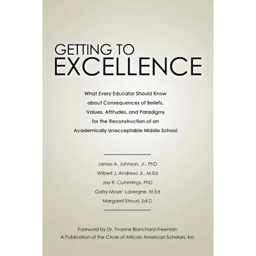 Getting to Excellence: What Every Educator Should Know about Consequences of Beliefs, Values, Attitudes, and Paradigms for the Reconstruction - Paperback