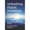 Unleashing Digital Marketing Success: Mastering the Art of Online Growth - Paperback