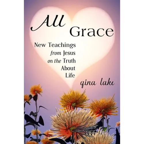 All Grace: New Teachings from Jesus on the Truth About Life - Paperback
