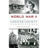 World War II and Chester County, Pennsylvania - Hardcover