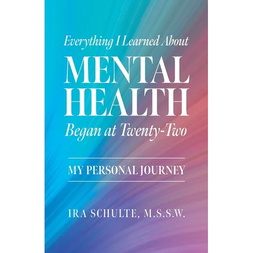 Everything I Learned about Mental Health Began at Twenty-Two: My Personal Journey - Paperback