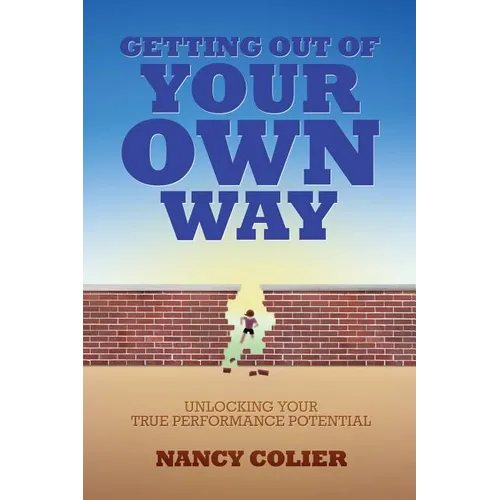 Getting Out of Your Own Way: Unlocking Your True Performance Potential - Paperback