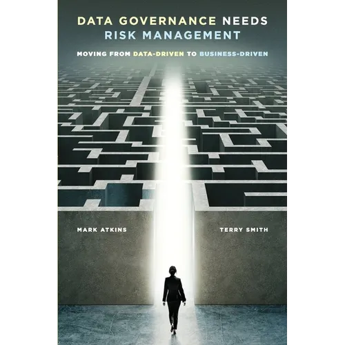 Data Governance Needs Risk Management: Moving from Data-driven to Business-driven - Paperback