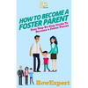 How To Become a Foster Parent: Your Step-By-Step Guide To Become a Foster Parent - Paperback