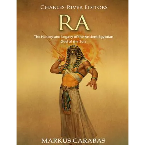 Ra: The History and Legacy of the Ancient Egyptian God of the Sun - Paperback