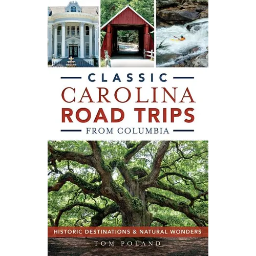 Classic Carolina Road Trips from Columbia: Historic Destinations & Natural Wonders - Hardcover