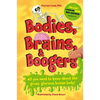 Bodies, Brains and Boogers: All You Need to Know about the Gross, Glorious Human Body! - Hardcover