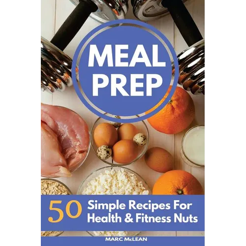 Meal Prep Recipe Book: 50 Simple Recipes For Health & Fitness Nuts - Paperback