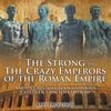 The Strong and The Crazy Emperors of the Roman Empire - Ancient History Books for Kids Children's Ancient History - Paperback