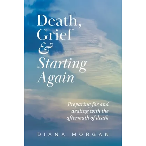 Death, Grief and Starting Again: Preparing for and dealing with the aftermath of death - Paperback