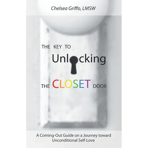 The Key to Unlocking the Closet Door: A Coming-Out Guide on a Journey Toward Unconditional Self-Love - Paperback