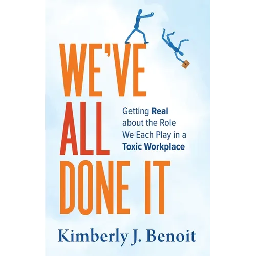 We've All Done It: Getting Real About the Role We Each Play in a Toxic Workplace - Paperback