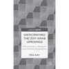 'Anticipating' the 2011 Arab Uprisings: Revolutionary Literatures and Political Geographies - Hardcover