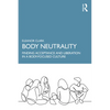 Body Neutrality: Finding Acceptance and Liberation in a Body-Focused Culture - Paperback