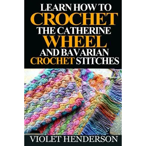 Learn How to Crochet the Catherine Wheel and Bavarian Crochet Stitches - Paperback